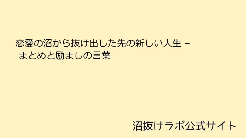恋愛の沼から抜け出した先の新しい人生 – まとめと励ましの言葉