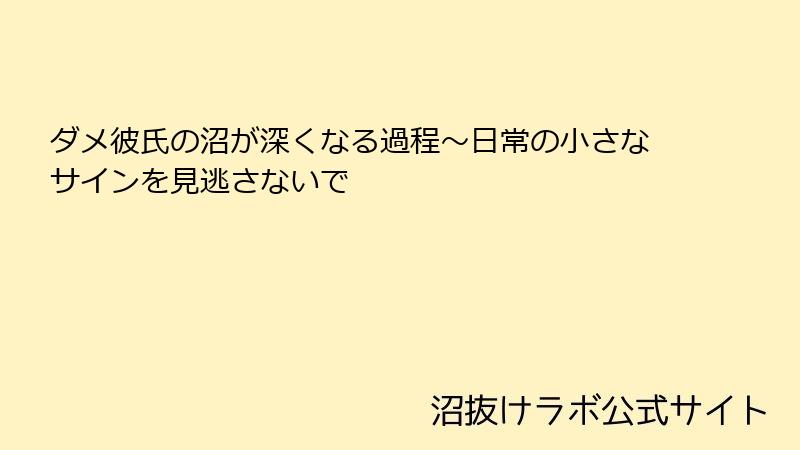 ダメ彼氏の沼が深くなる過程~日常の小さなサインを見逃さないで