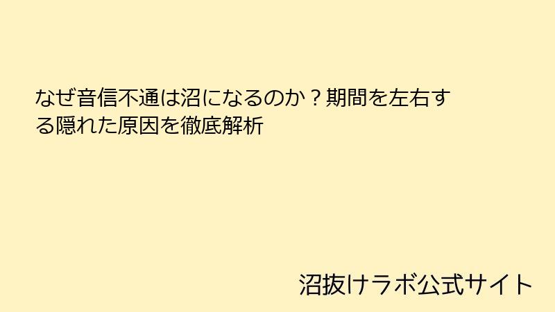 なぜ音信不通は沼になるのか?期間を左右する隠れた原因を徹底解析