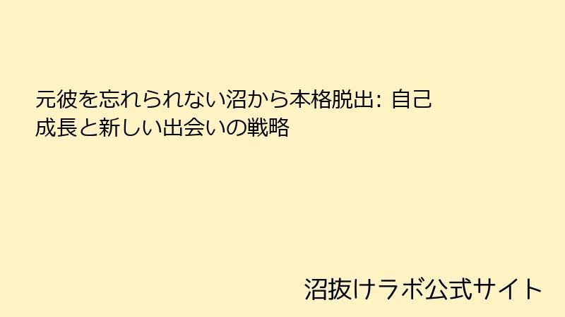 元彼を忘れられない沼から本格脱出: 自己成長と新しい出会いの戦略