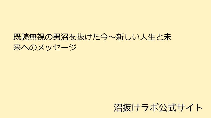 既読無視の男沼を抜けた今~新しい人生と未来へのメッセージ
