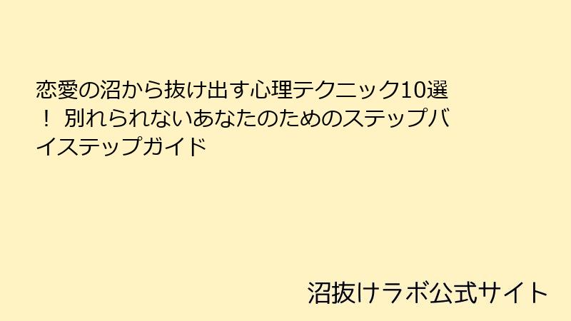 恋愛の沼から抜け出す心理テクニック10選! 別れられないあなたのためのステップバイステップガイド