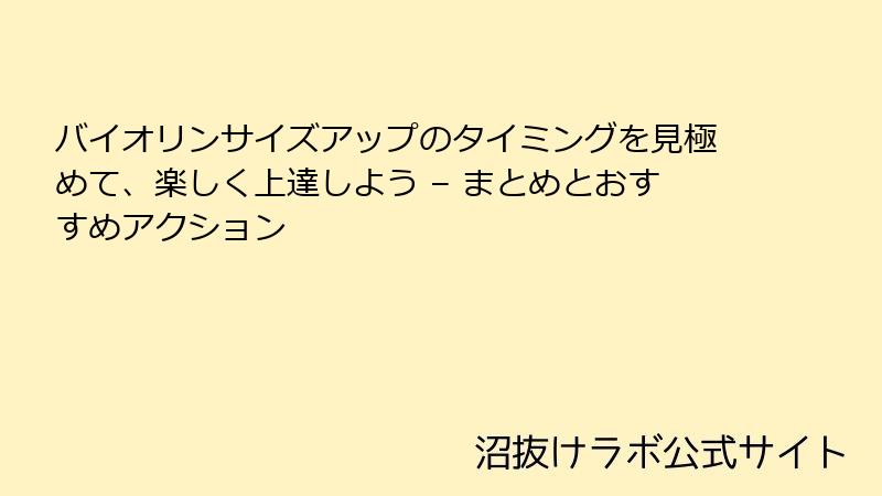 バイオリンサイズアップのタイミングを見極めて、楽しく上達しよう – まとめとおすすめアクション