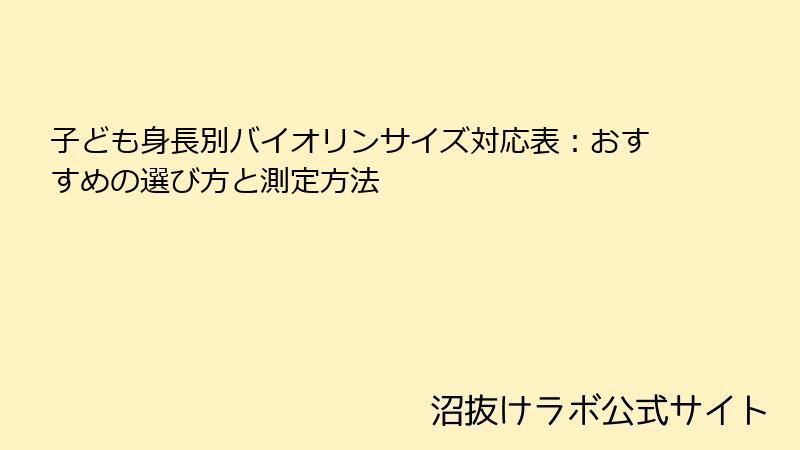 子ども身長別バイオリンサイズ対応表：おすすめの選び方と測定方法