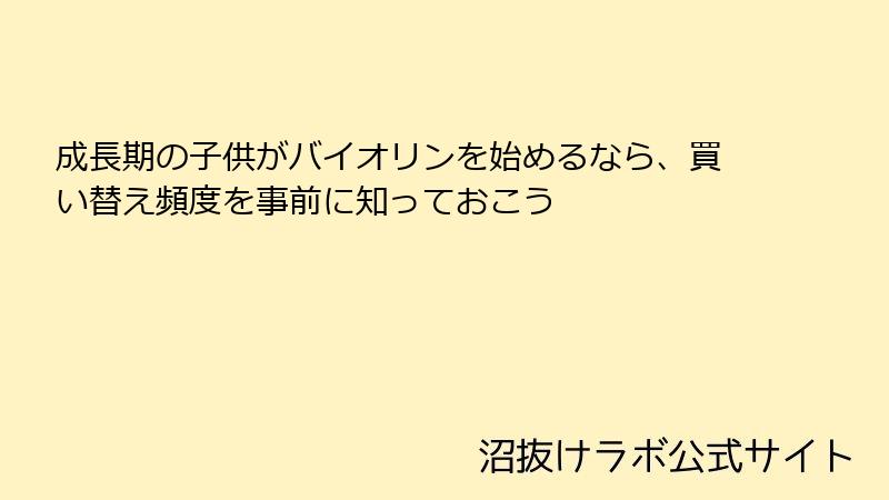 成長期の子供がバイオリンを始めるなら、買い替え頻度を事前に知っておこう
