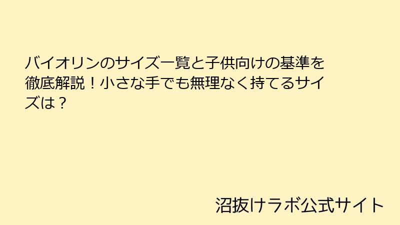 バイオリンのサイズ一覧と子供向けの基準を徹底解説！小さな手でも無理なく持てるサイズは？
