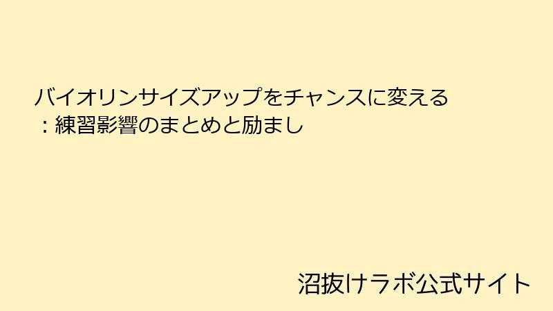 バイオリンサイズアップをチャンスに変える：練習影響のまとめと励まし