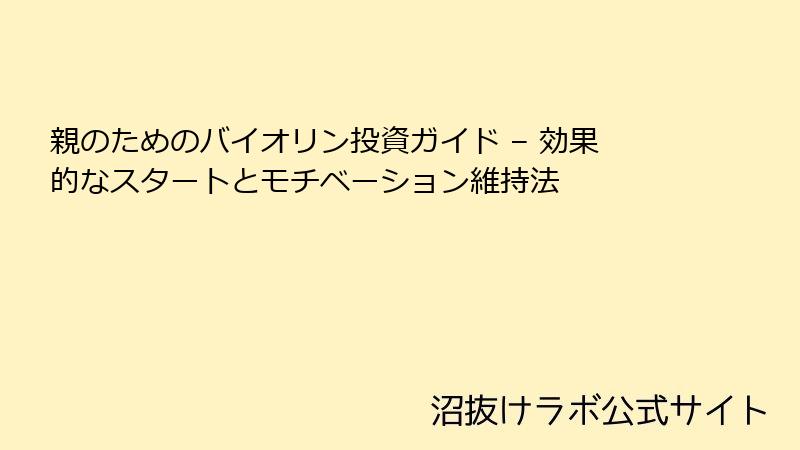 親のためのバイオリン投資ガイド – 効果的なスタートとモチベーション維持法