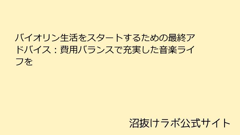 バイオリン生活をスタートするための最終アドバイス：費用バランスで充実した音楽ライフを