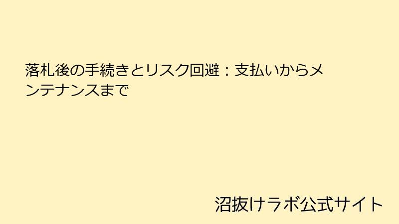 落札後の手続きとリスク回避：支払いからメンテナンスまで