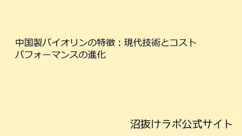中国製バイオリンの特徴：現代技術とコストパフォーマンスの進化