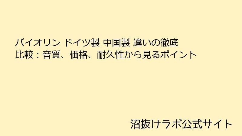 バイオリン ドイツ製 中国製 違いの徹底比較：音質、価格、耐久性から見るポイント