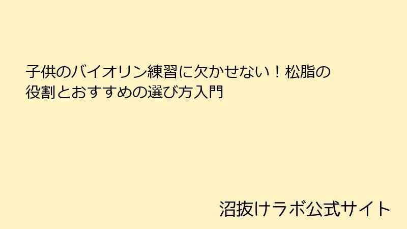 子供のバイオリン練習に欠かせない！松脂の役割とおすすめの選び方入門