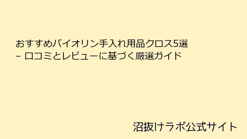 おすすめバイオリン手入れ用品クロス5選 – 口コミとレビューに基づく厳選ガイド