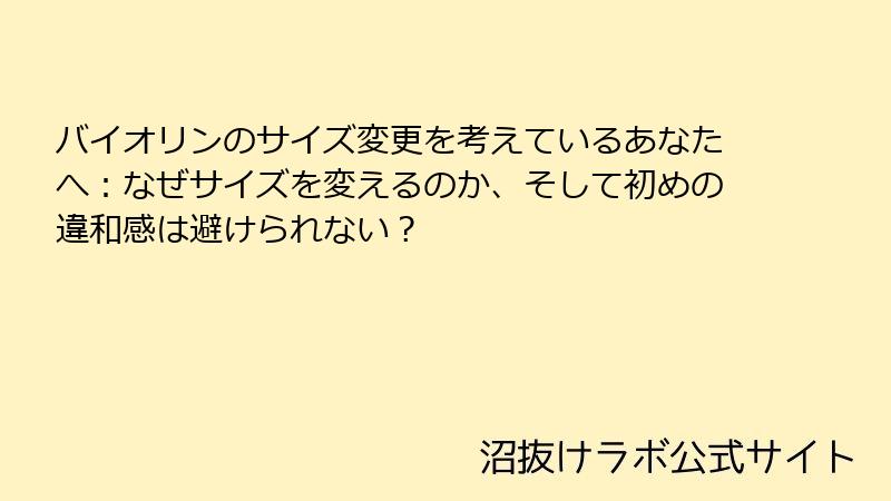 バイオリンのサイズ変更を考えているあなたへ：なぜサイズを変えるのか、そして初めの違和感は避けられない？