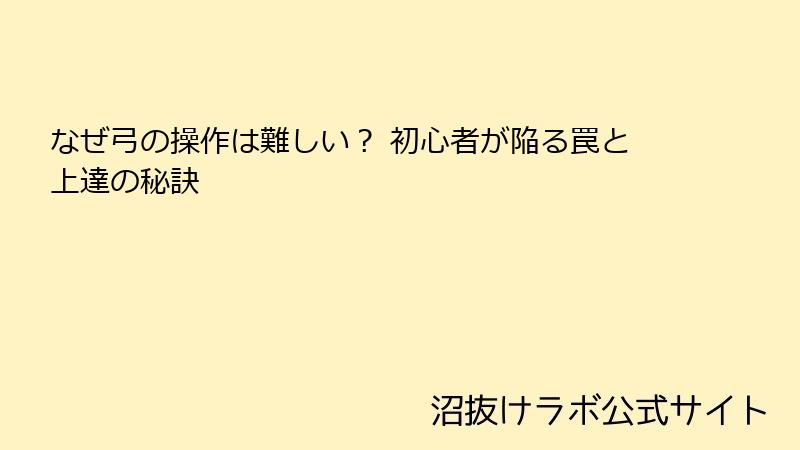 なぜ弓の操作は難しい？ 初心者が陥る罠と上達の秘訣