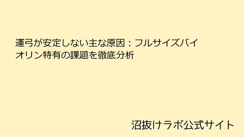 運弓が安定しない主な原因：フルサイズバイオリン特有の課題を徹底分析