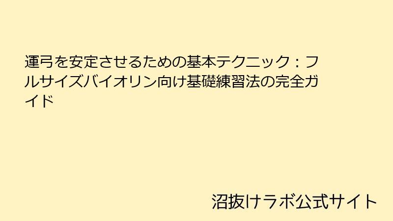 運弓を安定させるための基本テクニック：フルサイズバイオリン向け基礎練習法の完全ガイド