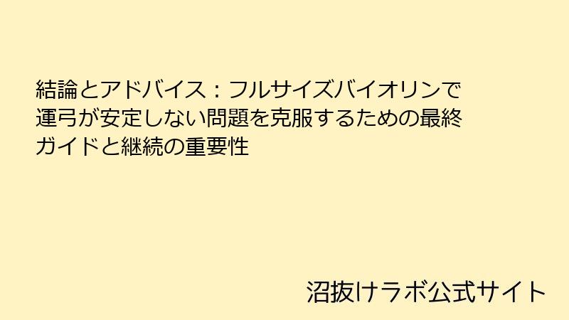 結論とアドバイス：フルサイズバイオリンで運弓が安定しない問題を克服するための最終ガイドと継続の重要性
