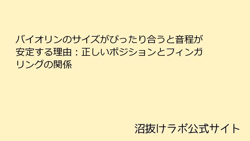 バイオリンのサイズがぴったり合うと音程が安定する理由：正しいポジションとフィンガリングの関係