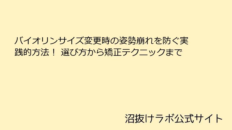 バイオリンサイズ変更時の姿勢崩れを防ぐ実践的方法！ 選び方から矯正テクニックまで