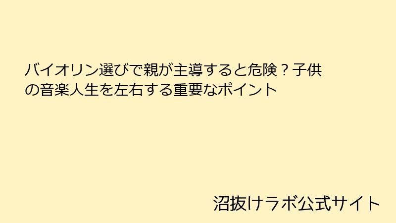 バイオリン選びで親が主導すると危険？子供の音楽人生を左右する重要なポイント