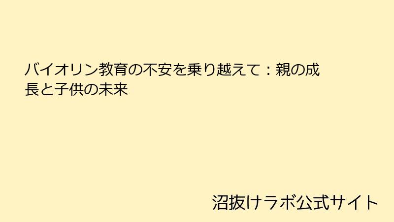 バイオリン教育の不安を乗り越えて：親の成長と子供の未来
