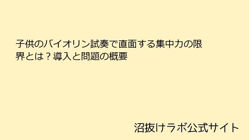 子供のバイオリン試奏で直面する集中力の限界とは？導入と問題の概要