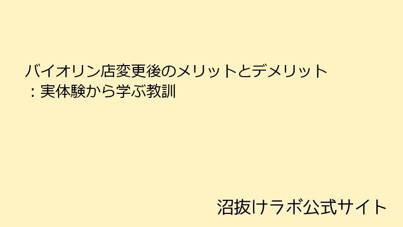 バイオリン店変更後のメリットとデメリット：実体験から学ぶ教訓